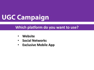 • Website
• Social Networks
• Exclusive Mobile App
Which platform do you want to use?
 