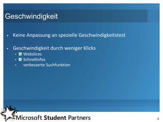 Geschwindigkeit

   Keine Anpassung an spezielle Geschwindigkeitstest

   Geschwindigkeit durch weniger Klicks
    •   Webslices
    •   Schnellinfos
    •   verbesserte Suchfunktion




                                                        4
 