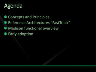 Agenda
 Concepts and Principles
 Reference Architectures “FastTrack”
 Madison functional overview
 Early adoption
 