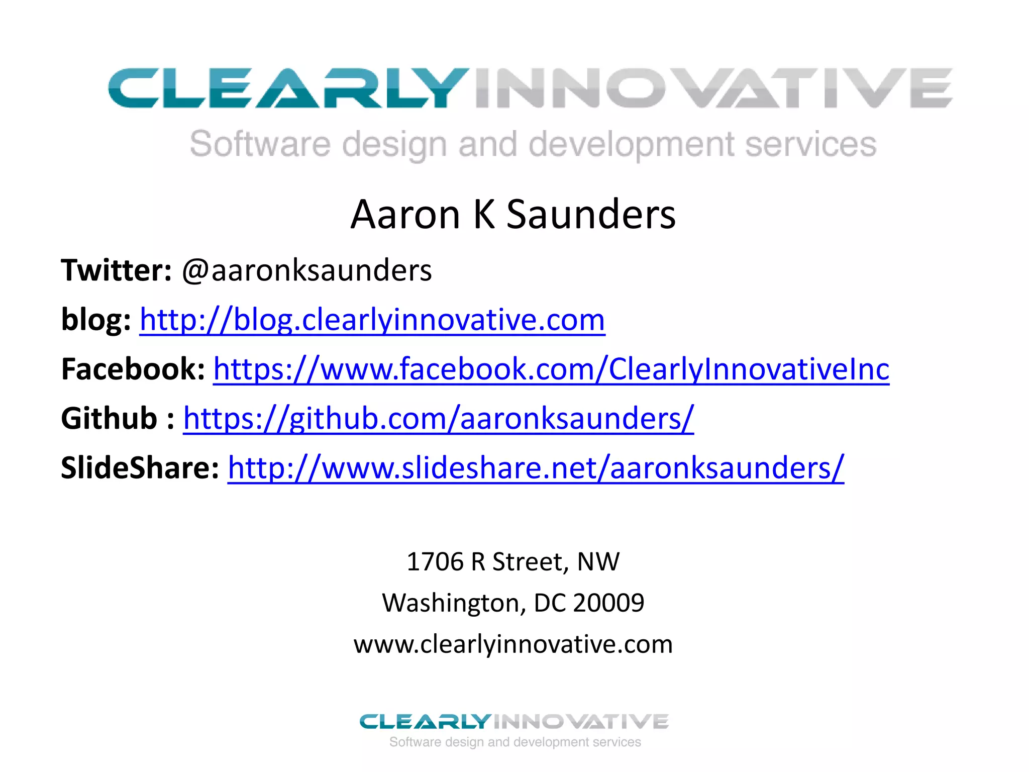 Aaron K Saunders
Twitter: @aaronksaunders
blog: http://blog.clearlyinnovative.com
Facebook: https://www.facebook.com/ClearlyInnovativeInc
Github : https://github.com/aaronksaunders/
SlideShare: http://www.slideshare.net/aaronksaunders/
1706 R Street, NW
Washington, DC 20009
www.clearlyinnovative.com
 