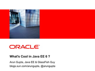 <Insert Picture Here>




What's Cool in Java EE 6 ?
Arun Gupta, Java EE & GlassFish Guy
blogs.sun.com/arungupta, @arungupta
 