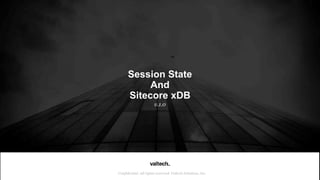 Confidential. All rights reserved. Valtech Solutions, Inc.
Session State
And
Sitecore xDB
v.1.0
 