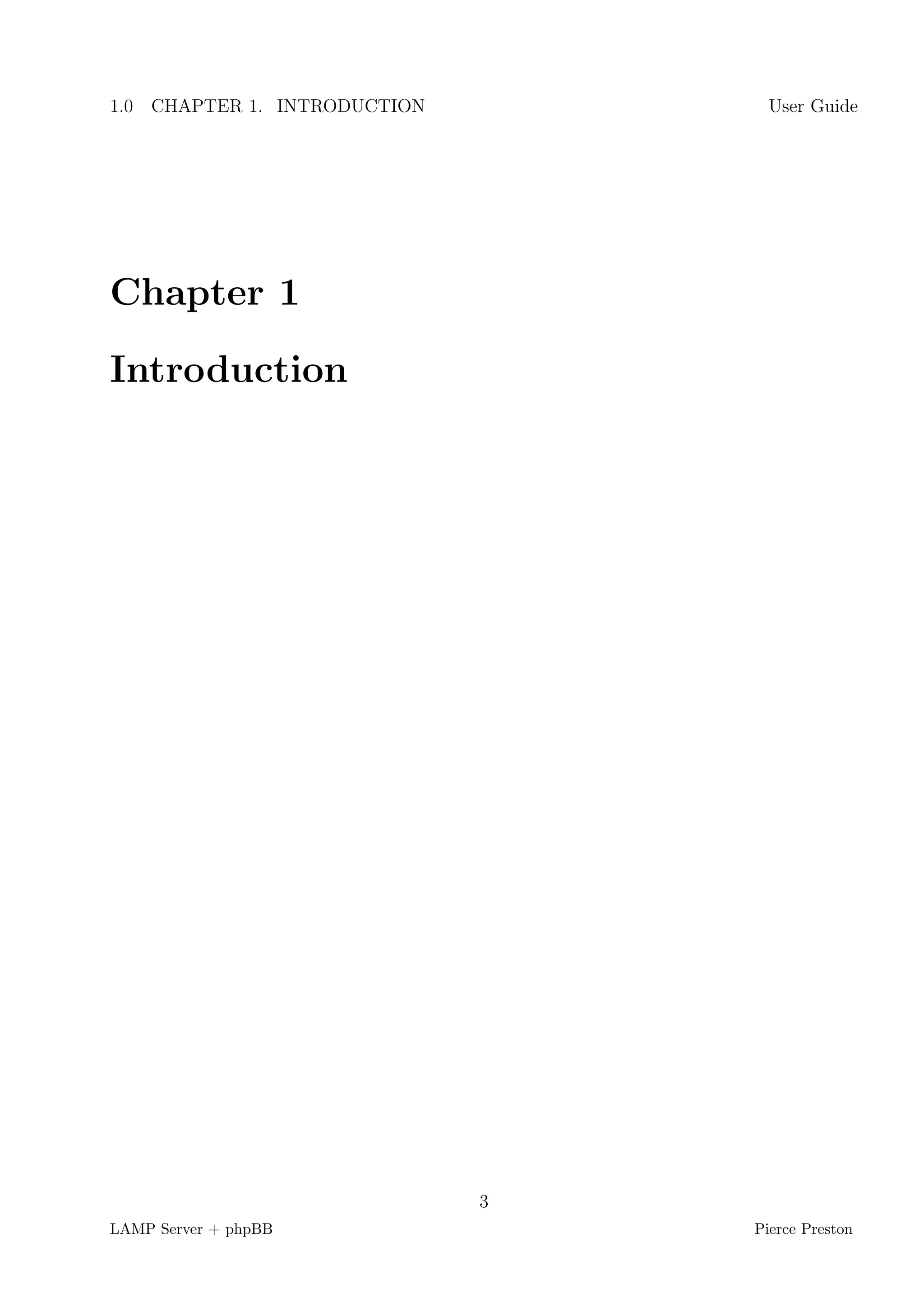 1.0 CHAPTER 1. INTRODUCTION         User Guide




Chapter 1

Introduction




                              3
LAMP Server + phpBB               Pierce Preston
 