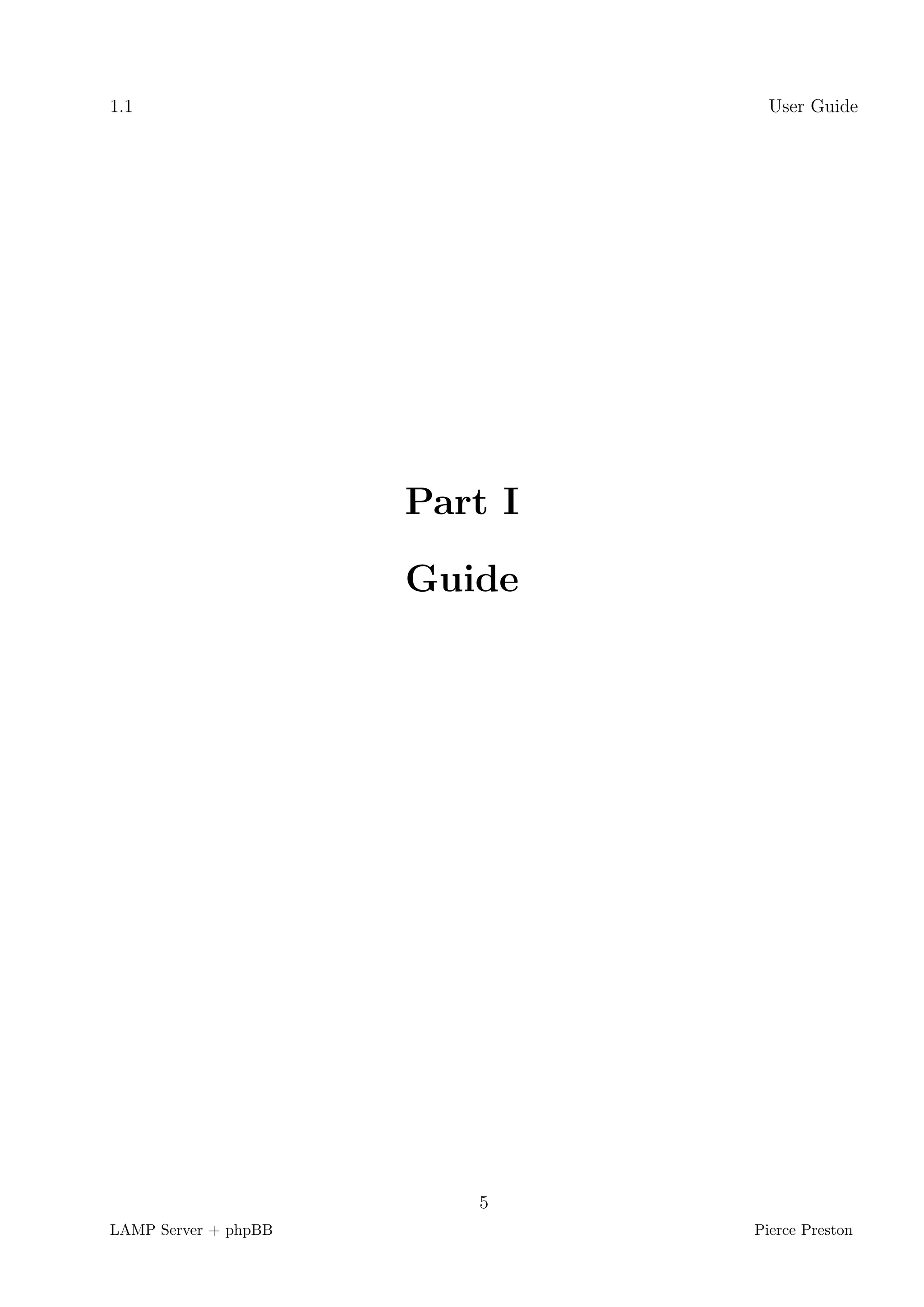 1.1                              User Guide




                      Part I

                      Guide




                         5
LAMP Server + phpBB            Pierce Preston
 