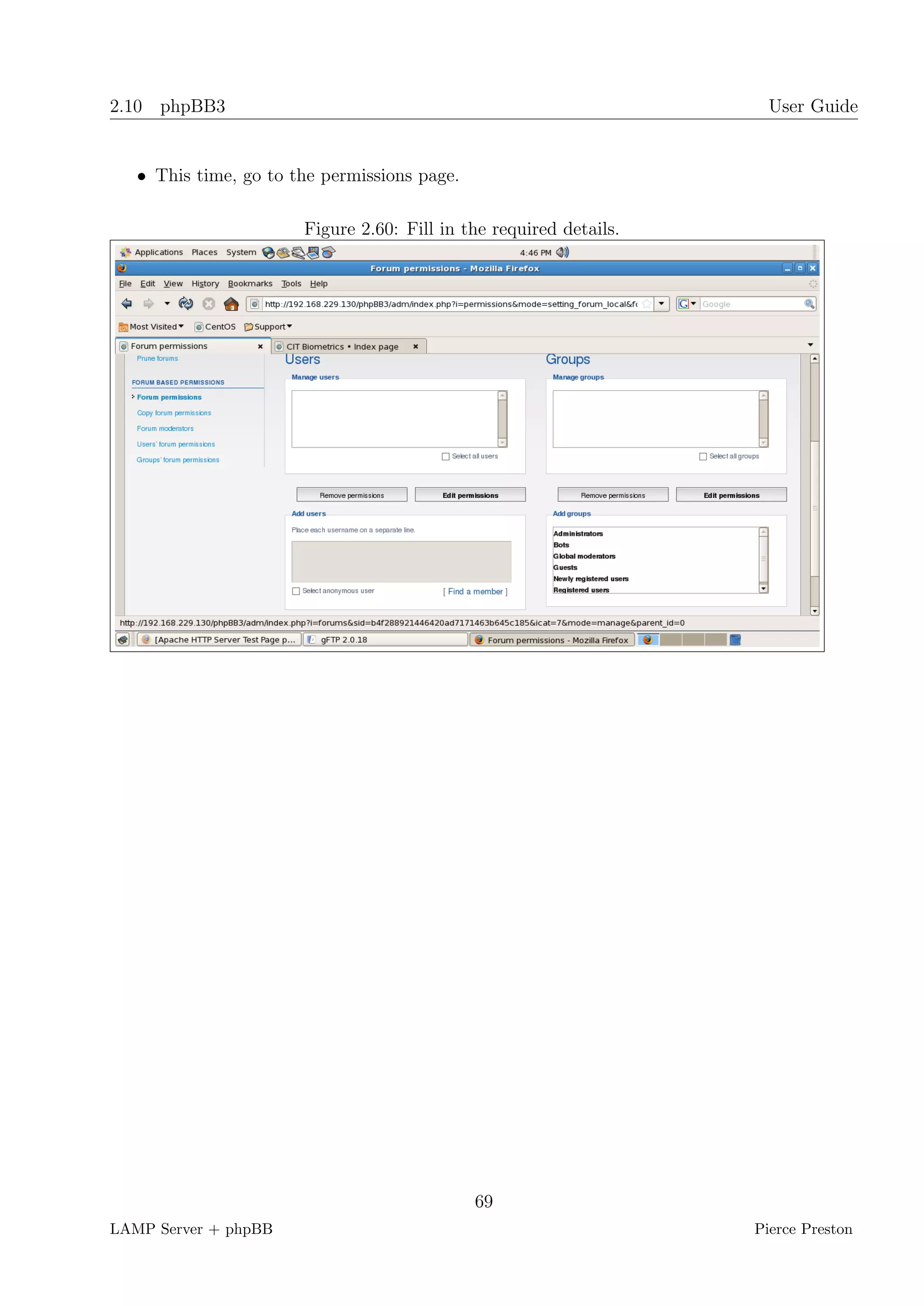 2.10 phpBB3                                                           User Guide


   • This time, go to the permissions page.

                       Figure 2.60: Fill in the required details.




                                              69
LAMP Server + phpBB                                                 Pierce Preston
 