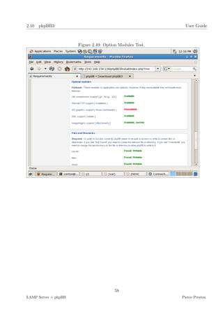 2.10 phpBB3                                                 User Guide



                      Figure 2.49: Option Modules Test.




                                        58
LAMP Server + phpBB                                       Pierce Preston
 