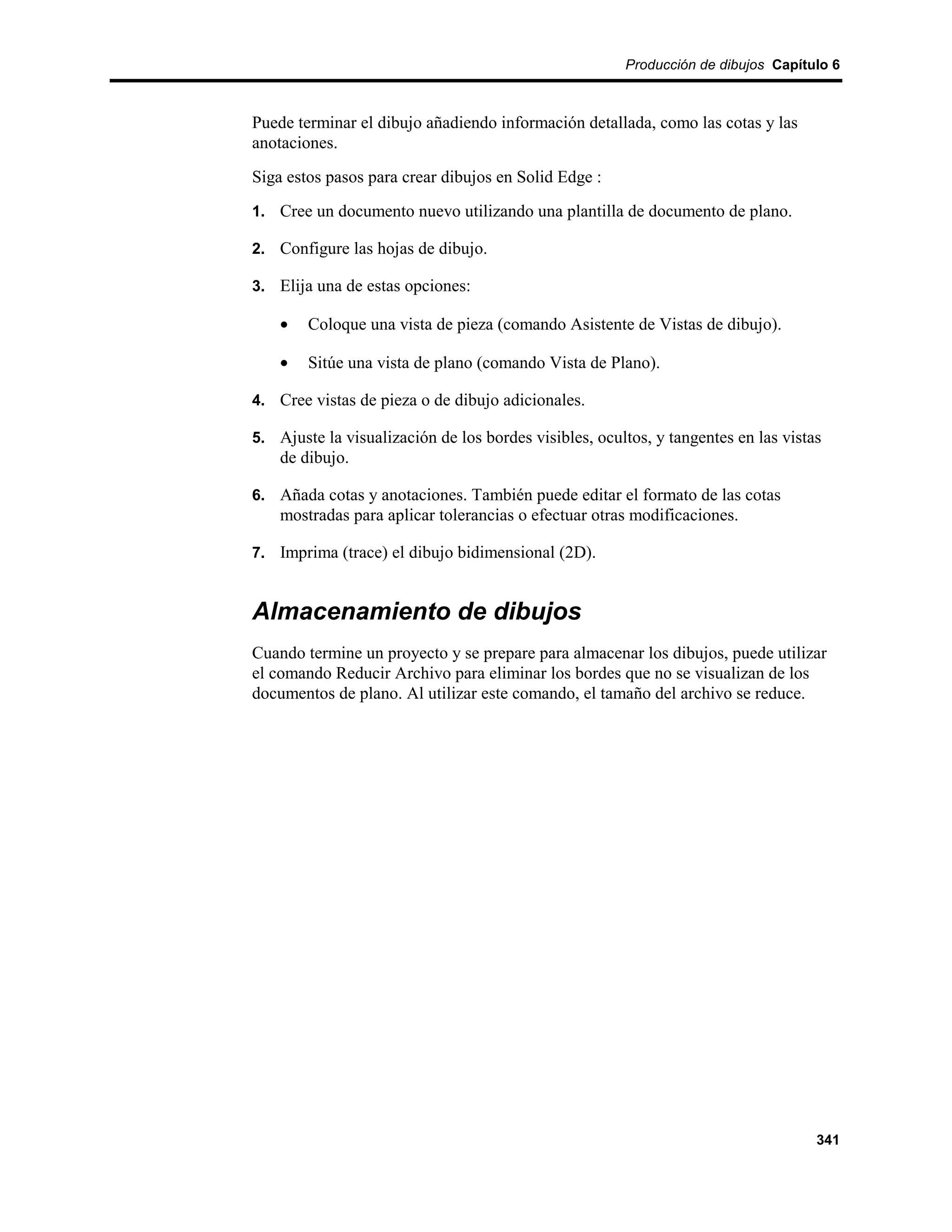 Producción de dibujos Capítulo 6



Puede terminar el dibujo añadiendo información detallada, como las cotas y las
anotaciones.
Siga estos pasos para crear dibujos en Solid Edge :
1. Cree un documento nuevo utilizando una plantilla de documento de plano.

2. Configure las hojas de dibujo.

3. Elija una de estas opciones:

    •   Coloque una vista de pieza (comando Asistente de Vistas de dibujo).

    •   Sitúe una vista de plano (comando Vista de Plano).

4. Cree vistas de pieza o de dibujo adicionales.

5. Ajuste la visualización de los bordes visibles, ocultos, y tangentes en las vistas
    de dibujo.

6. Añada cotas y anotaciones. También puede editar el formato de las cotas
    mostradas para aplicar tolerancias o efectuar otras modificaciones.

7. Imprima (trace) el dibujo bidimensional (2D).


Almacenamiento de dibujos
Cuando termine un proyecto y se prepare para almacenar los dibujos, puede utilizar
el comando Reducir Archivo para eliminar los bordes que no se visualizan de los
documentos de plano. Al utilizar este comando, el tamaño del archivo se reduce.




                                                                                    341
 