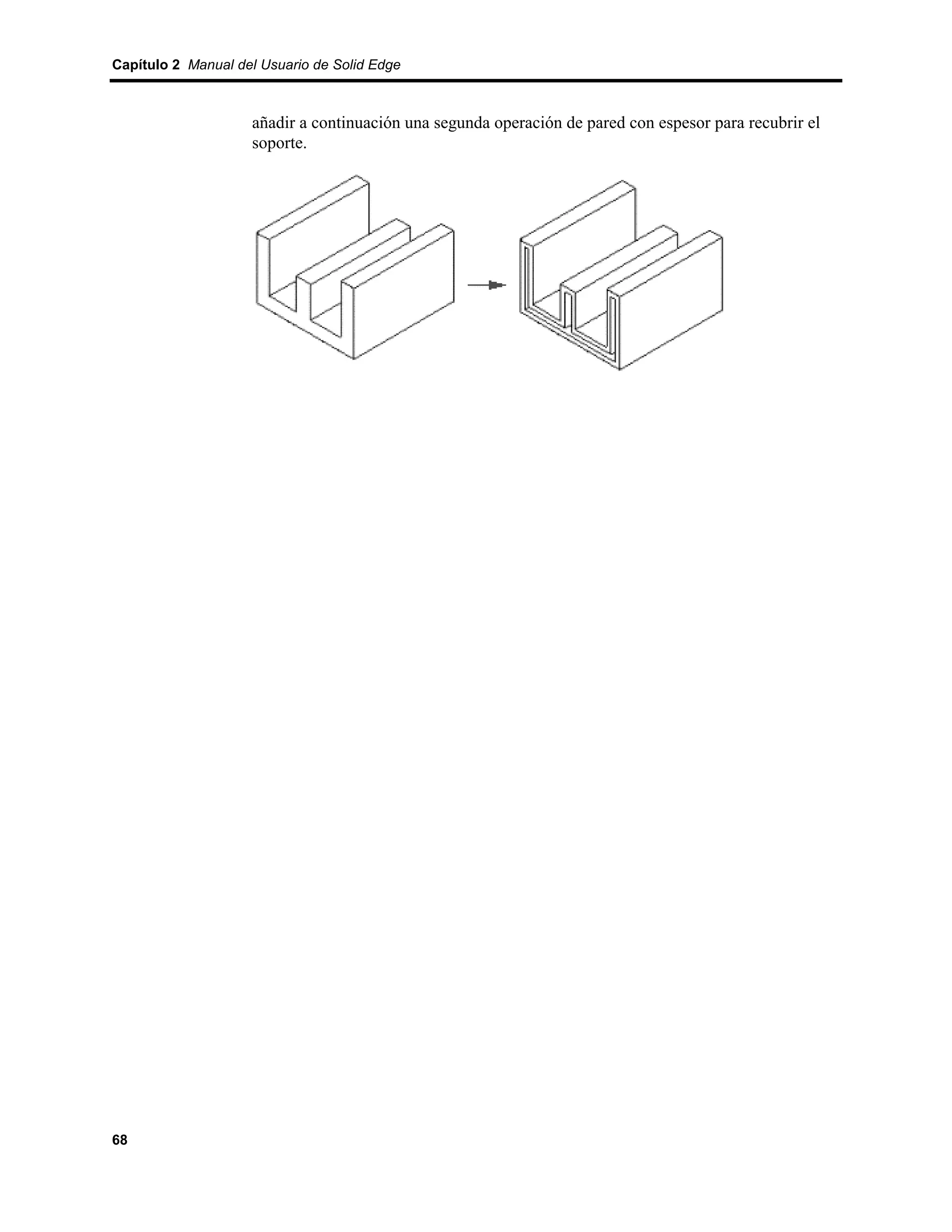 Capítulo 2 Manual del Usuario de Solid Edge



                    añadir a continuación una segunda operación de pared con espesor para recubrir el
                    soporte.




68
 