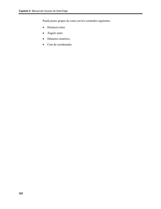 Capítulo 4 Manual del Usuario de Solid Edge



                    Puede poner grupos de cotas con los comandos siguientes:

                    •    Distancia entre
                    •    Ángulo entre
                    •    Diámetro simétrico
                    •    Cota de coordenadas




222
 