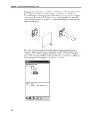 Capítulo 5 Manual del Usuario de Solid Edge



                    Luego, puede utilizar el plano de referencia para definir la extensión de la operación
                    para una protrusión. Para seleccionar un plano de referencia de conjunto en el
                    documento de pieza, mantenga pulsada la tecla de mayúsculas y seleccione el plano
                    de referencia. A continuación, cuando vuelva al conjunto, podrá editar el valor de
                    desplazamiento del plano de referencia de conjunto para cambiar la extensión de la
                    operación en la pieza.




                    Para editar el valor de desplazamiento de un plano de referencia de conjunto,
                    seleccione el plano de referencia en el panel superior del PathFinder de Conjunto y,
                    a continuación, el valor de desplazamiento en el inferior. Ahora, podrá introducir un
                    nuevo valor en la cinta. También puede utilizar la tabla de variables para editar el
                    valor de desplazamiento del plano de referencia de conjunto.




256
 