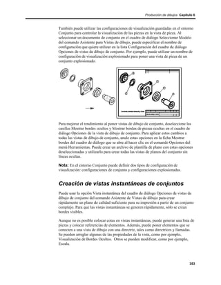 Producción de dibujos Capítulo 6



También puede utilizar las configuraciones de visualización guardadas en el entorno
Conjunto para controlar la visualización de las piezas en la vista de pieza. Al
seleccionar un documento de conjunto en el cuadro de diálogo Seleccionar Modelo
del comando Asistente para Vistas de dibujo, puede especificar el nombre de
configuración que quiere utilizar en la lista Configuración del cuadro de diálogo
Opciones de vistas de dibujo de conjunto. Por ejemplo, puede utilizar un nombre de
configuración de visualización explosionado para poner una vista de pieza de un
conjunto explosionado.




Para mejorar el rendimiento al poner vistas de dibujo de conjunto, deseleccione las
casillas Mostrar bordes ocultos y Mostrar bordes de piezas ocultas en el cuadro de
diálogo Opciones de la vista de dibujo de conjunto. Para aplicar estos cambios a
todas las vistas de dibujo de conjunto, anule estas opciones en la ficha Mostrar
bordes del cuadro de diálogo que se abre al hacer clic en el comando Opciones del
menú Herramientas. Puede crear un archivo de plantilla de plano con estas opciones
deseleccionadas y utilizarlo para crear todas las vistas de planos del conjunto sin
líneas ocultas.

Nota: En el entorno Conjunto puede definir dos tipos de configuración de
visualización: configuraciones de conjunto y configuraciones explosionadas.


Creación de vistas instantáneas de conjuntos
Puede usar la opción Vista instantánea del cuadro de diálogo Opciones de vistas de
dibujo de conjunto del comando Asistente de Vistas de dibujo para crear
rápidamente un plano de calidad suficiente para su impresión a partir de un conjunto
complejo. Para que las vistas instantáneas se generen rápidamente, sólo se crean
bordes visibles.

Aunque no es posible colocar cotas en vistas instantáneas, puede generar una lista de
piezas y colocar referencias de elementos. Además, puede poner elementos que se
conecten a una vista de dibujo con una directriz, tales como directrices y llamadas.
Se pueden arreglar algunas de las propiedades de la vista, como por ejemplo,
Visualización de Bordes Ocultos. Otros se pueden modificar, como por ejemplo,
Escala.



                                                                                  353
 