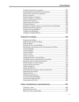Índice de Materias



    Cambio de piezas de un conjunto ............................................................287
    Comprobación de interferencias entre piezas..........................................289
    Detección de colisiones en conjuntos......................................................291
    Revisar conjuntos.....................................................................................292
    Sustituir piezas en conjuntos ...................................................................295
    Piezas no gráficas en conjuntos ...............................................................297
    Informes de Conjuntos.............................................................................298
    Explosionado de conjuntos ......................................................................300
    Conjuntos alternos ...................................................................................306
    Impacto de conjuntos alternos en las funciones de Solid Edge...............312
    Reestructuración de conjuntos.................................................................316
    Construcción de soldaduras .....................................................................320
    Trabajar con XpresRoute.........................................................................326
    Trabajar con Simply Motion....................................................................338

Producción de dibujos........................................................................339

    Producción de dibujos..............................................................................340
    Definición de normas de dibujo...............................................................342
    Hojas de dibujo ........................................................................................345
    Creación de una vista del dibujo..............................................................349
    Documentar varias piezas en un sólo documento de Plano.....................359
    Vistas principales.....................................................................................360
    Vistas auxiliares.......................................................................................361
    Vistas de detalle.......................................................................................363
    Vistas en corte..........................................................................................365
    Vistas en sección......................................................................................369
    Manipulación de la vista del dibujo.........................................................372
    Actualizaciones de vistas de pieza y de modelo......................................375
    Recuperar cotas y anotaciones de piezas .................................................377
    Mostrar bordes en vistas de pieza............................................................379
    Listas de piezas asociativas .....................................................................384
    Tablas de agujeros ...................................................................................389
    Capas: Introducción .................................................................................391
    Consideraciones generales sobre las anotaciones....................................392
    Operaciones de roscado ...........................................................................397
    Fuentes técnicas .......................................................................................398
    Tolerancias geométricas ..........................................................................399
    Uso de texto de propiedades ....................................................................401
    Utilización de hipervínculos ....................................................................402
    Conversión de 2D a 3D............................................................................403

Vistas, visualizaciones y representaciones ......................................407

    Ventanas y vistas .....................................................................................408
    Rotación de una vista...............................................................................410
    Rotar una vista con SpaceBall .................................................................411

                                                                                                                   v
 