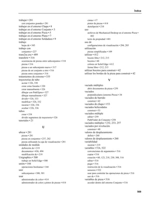 Índice


trabajar • 281                                         cintas • 17
  con conjuntos grandes • 281                          pintor de piezas • 414
trabajar en el entorno Chapa • 8                       sketchpoint • 210
trabajar en el entorno Conjunto • 3                  uso
trabajar en el entorno Pieza • 5                       archivos de Mechanical Desktop en el entorno Pieza •
trabajar en el entorno Plano • 7                          482
trabajar en el entorno Soldadura • 9                   texto de propiedad • 401
trabajo                                              uso de
  hojas de • 345                                       configuraciones de visualización • 284, 285
trabajo con                                          utilización
  conjuntos • 227                                      piezas simplificadas • 109
trans2se.exe • 489                                   utilizar • 412
transferir • 316                                       boceto libre • 212, 213
  ocurrencias de piezas entre subconjuntos • 318       bocetos • 60
  piezas • 316                                         colores en Solid Edge • 412
  piezas a un subconjunto nuevo • 317                  forma libre • 212, 213
  piezas de un conjunto a otro • 316                 utilizar bocetos para construir • 42
  piezas entre conjuntos • 316                       utilizar los bordes de la pieza para construir • 42
tratamientos de extremo • 335
trayectorias de tubo                                                            V
  acotar • 326, 330
  crear cotas lineales • 330                         vaciado múltiples
  crear manualmente • 326                              abrir documentos de pieza • 259
  dibujar con PathXpres • 327                        vaciados
  dibujar manualmente • 327                            perpendiculares (entorno Pieza) • 34
  dividir • 326, 333                                 vaciados de barrido
  modificar • 326, 332                                 construir • 42
  mostrar • 326, 336                                 vaciados de chapa • 153
  ocultar • 326, 336                                 vaciados helicoidales
tubos                                                  construir • 53
  crear • 334                                        vaciados múltiple
  dividir segmentos de trayectoria • 326               editar • 259
tutoriales • 21                                        PathFinder de Conjunto • 258
                                                     vaciados múltiples • 232, 233, 257
                        U                            vaciados por revolución
                                                       construir • 40
ubicar • 281                                         valores de desplazamiento
  piezas • 281                                         definir • 260
  piezas en conjuntos • 237, 242                     valores de desplazamiento • 260
  piezas utilizando la caja de visualización • 281   variabilidad
unidades de medida                                     mostrar • 219
  definición de • 219                                variables • 516, 522
  documentos • 436, 494                                convenciones de argumentos • 516
  modificación de • 219                                copiar • 516
Unigraphics • 500                                      creación • 60, 123, 218, 230, 308, 516
  trabajo en Solid Edge • 500                          editar • 516
unión • 144                                            pegar • 516
  operaciones booleanas • 144                          restricción de la visualización • 516
unir                                                   sensores • 522
  subconjuntos • 300, 301                              usar para controlar las operaciones de pieza • 516
usar                                                   uso de • 516
  administrador de color • 414                       variables de pieza • 516
  administrador de color y pintor de piezas • 414      acceder dentro del entorno Conjunto • 516


                                                                                                              569
 