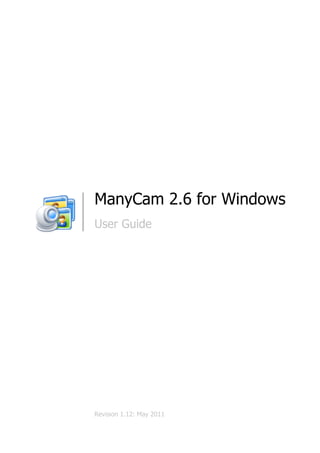 ManyCam 2.6 for Windows
User Guide




Revision 1.12: May 2011
 