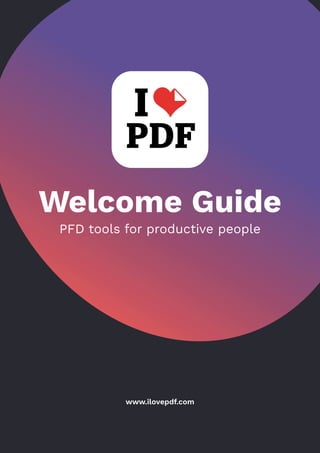 Welcome Guide
PFD tools for productive people
www.ilovepdf.com
 