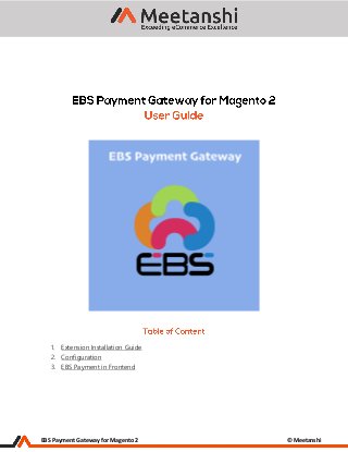 EBS Payment Gateway for Magento 2 © Meetanshi
1. Extension Installation Guide
2. Configuration
3. EBS Payment in Frontend
 