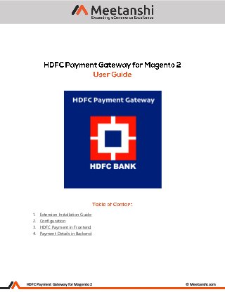 HDFC Payment Gateway for Magento 2 © Meetanshi.com
1. Extension Installation Guide
2. Configuration
3. HDFC Payment in Frontend
4. Payment Details in Backend
 