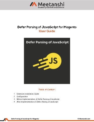 Defer Parsing of JavaScript for Magento © Meetanshi.com
1. Extension Installation Guide
2. Configuration
3. Before Implementation of Defer Parsing of JavaScript
4. After Implementation of Defer Parsing of JavaScript
 