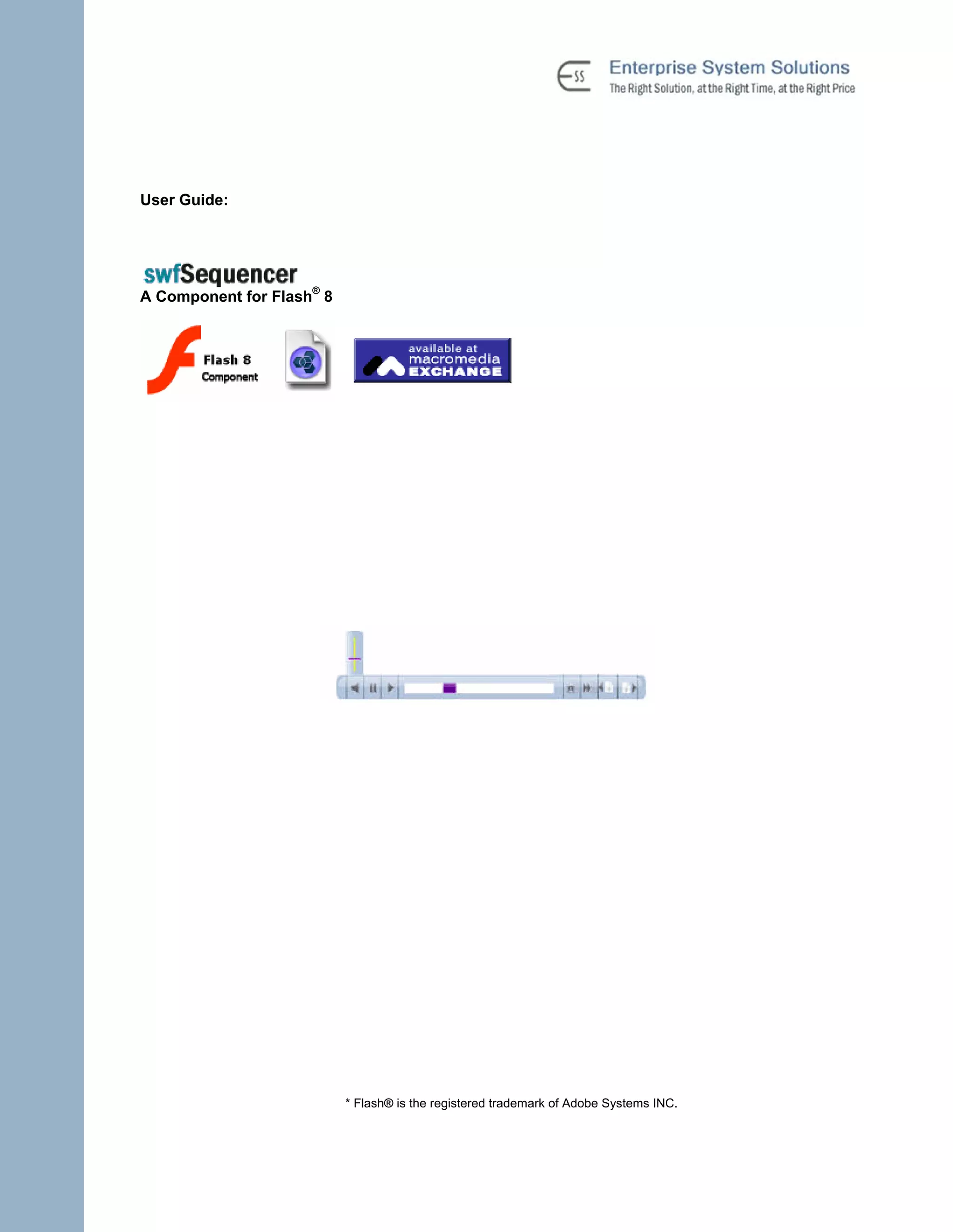 User Guide:




A Component for Flash® 8




                           * Flash® is the registered trademark of Adobe Systems INC.
 