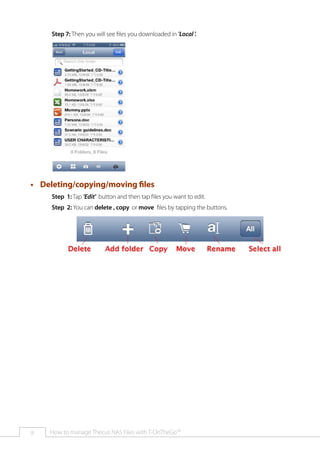 Step 7: Then you will see files you downloaded in 'Local '.

•• Deleting/copying/moving files
Step 1: Tap 'Edit' button and then tap files you want to edit.
Step 2: You can delete , copy or move files by tapping the buttons.

9

How to manage Thecus NAS Files with T-OnTheGo™

 
