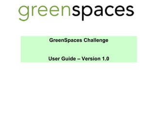 GreenSpaces Challenge


User Guide – Version 1.0
 