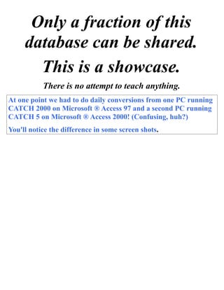 Only a fraction of this
     database can be shared.
       This is a showcase.
           There is no attempt to teach an...