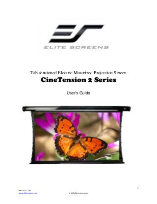Tab-tensioned Electric Motorized Projection Screen

CineTension 2 Series
User’s Guide

1
Rev.102111-AS
www.elitescreens.com

info@elitescreens.com

 