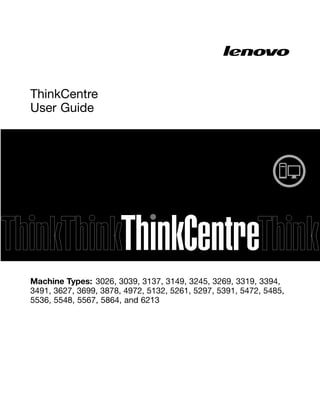 ThinkCentre
User Guide
Machine Types: 3026, 3039, 3137, 3149, 3245, 3269, 3319, 3394,
3491, 3627, 3699, 3878, 4972, 5132, 5261, 5297, 5391, 5472, 5485,
5536, 5548, 5567, 5864, and 6213
 