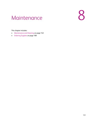 Maintenance                              8
This chapter includes:
• Maintenance and Cleaning on page 152
• Ordering Supplies on page 189




                                         151
 