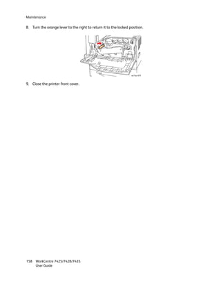 Maintenance

8. Turn the orange lever to the right to return it to the locked position.




                                                                  wc74xx-079



9. Close the printer front cover.




158 WorkCentre 7425/7428/7435
    User Guide
 