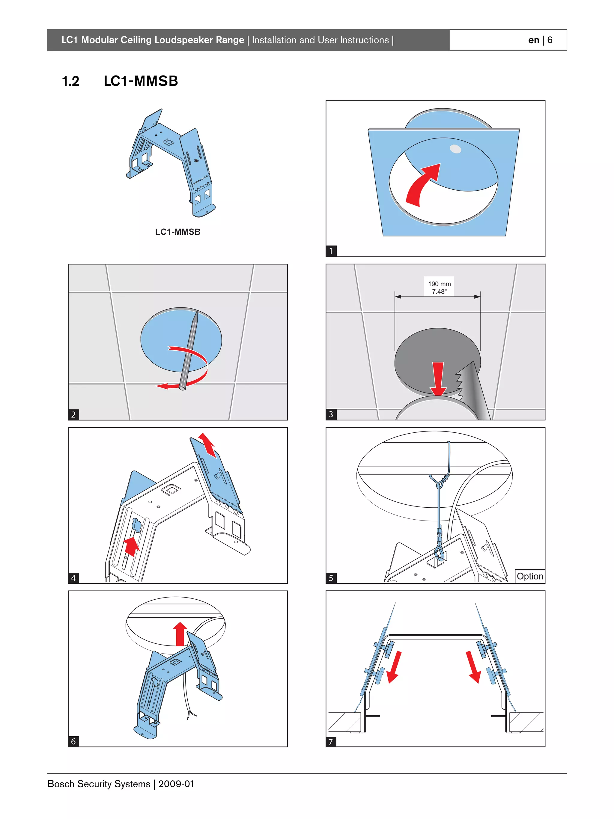 LC1 Modular Ceiling Loudspeaker Range | Installation and User Instructions |              en | 6



   1.2      LC1-MMSB




                        LC1-MMSB

                                                                1


                                                                                  190 mm
                                                                                   7.48"




     2                                                          3




     4                                                          5                          Option




     6                                                         7



Bosch Security Systems | 2009-01
 