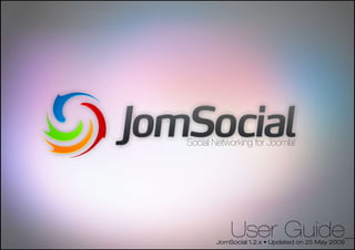 Social Networking for Joomla!




           User Guide
       JomSocial 1.2.x • Updated on 25 May 2009
 