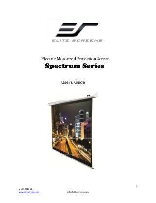 Electric Motorized Projection Screen

Spectrum Series
User’s Guide

1
Rev.010312-AS
www.elitescreens.com

info@elitescreens.com

 