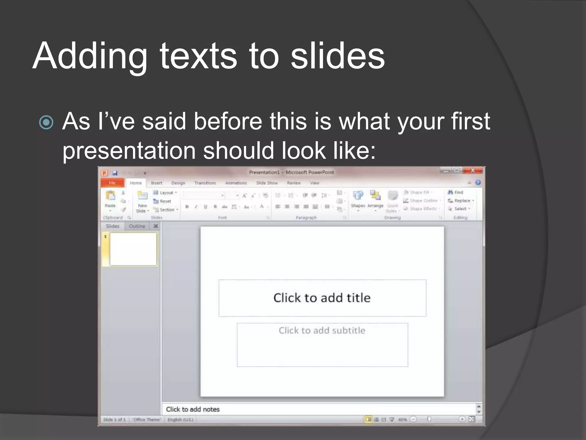 Adding texts to slides
 As I’ve said before this is what your first
presentation should look like:
 