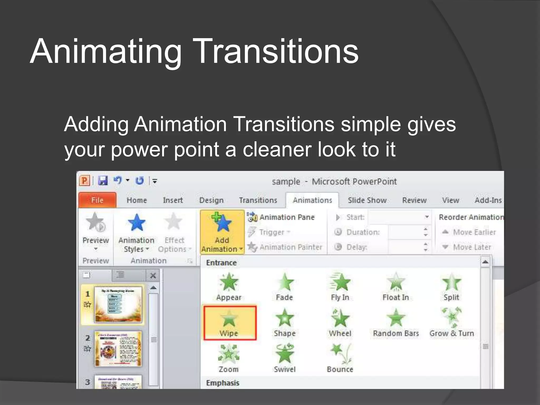Animating Transitions
Adding Animation Transitions simple gives
your power point a cleaner look to it
 