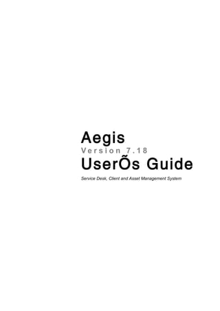 Aegis
Ver si on 7. 1 8

User’s Guide
Service Desk, Client and Asset Management System
 