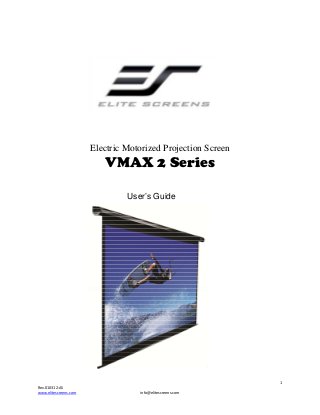 Electric Motorized Projection Screen

VMAX 2 Series
User’s Guide

1
Rev.010312-AS
www.elitescreens.com

info@elitescreens.com

 