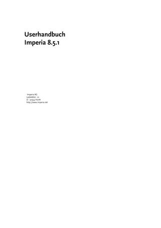 Userhandbuch
Imperia 8.5.1




 Imperia AG
Leyboldstr. 10
D - 50354 Hürth
http://www.imperia.net
 