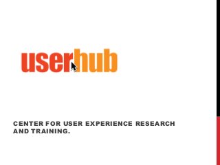CENTER FOR USER EXPERIENCE RESEARCH 
AND TRAINING. 
 
