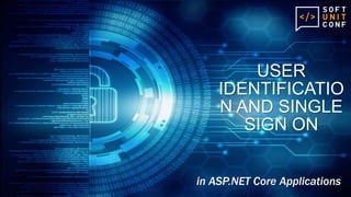 USER
IDENTIFICATIO
N AND SINGLE
SIGN ON
in ASP.NET Core Applications
 