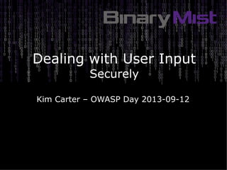 Dealing with User Input
Securely
Kim Carter – OWASP Day 2013-09-12
 