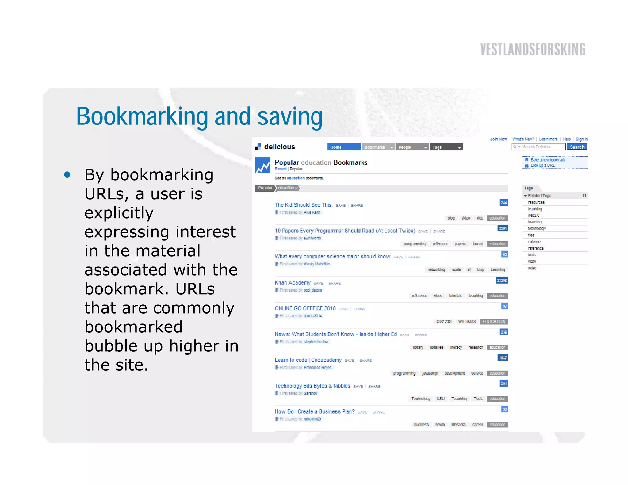 Bookmarking and saving

 By bookmarking
  URLs, a user is
  explicitly
  expressing interest
  in the material
  associated with the
  bookmark. URLs
  that are commonly
  bookmarked
  bubble up higher in
  the site.
 