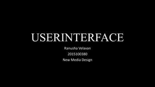 USERINTERFACE
Ranusha Velavan
2015100380
New Media Design
 