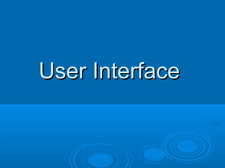User InterfaceUser Interface
 