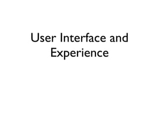 User Interface and
   Experience
 