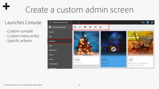 Create a custom admin screen 
Root space 
for Launches 
console 
Custom components (styles, scripts, JSPs) 
Page definitio...