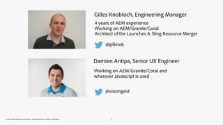 Gilles Knobloch, Engineering Manager 
4 years of AEM experience 
Working on AEM/Granite/Coral 
Architect of the Launches &...
