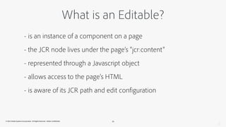 An Editable in Javascript 
- It is a central object for manipulation and retrieval 
- Exposes the configuration of the com...