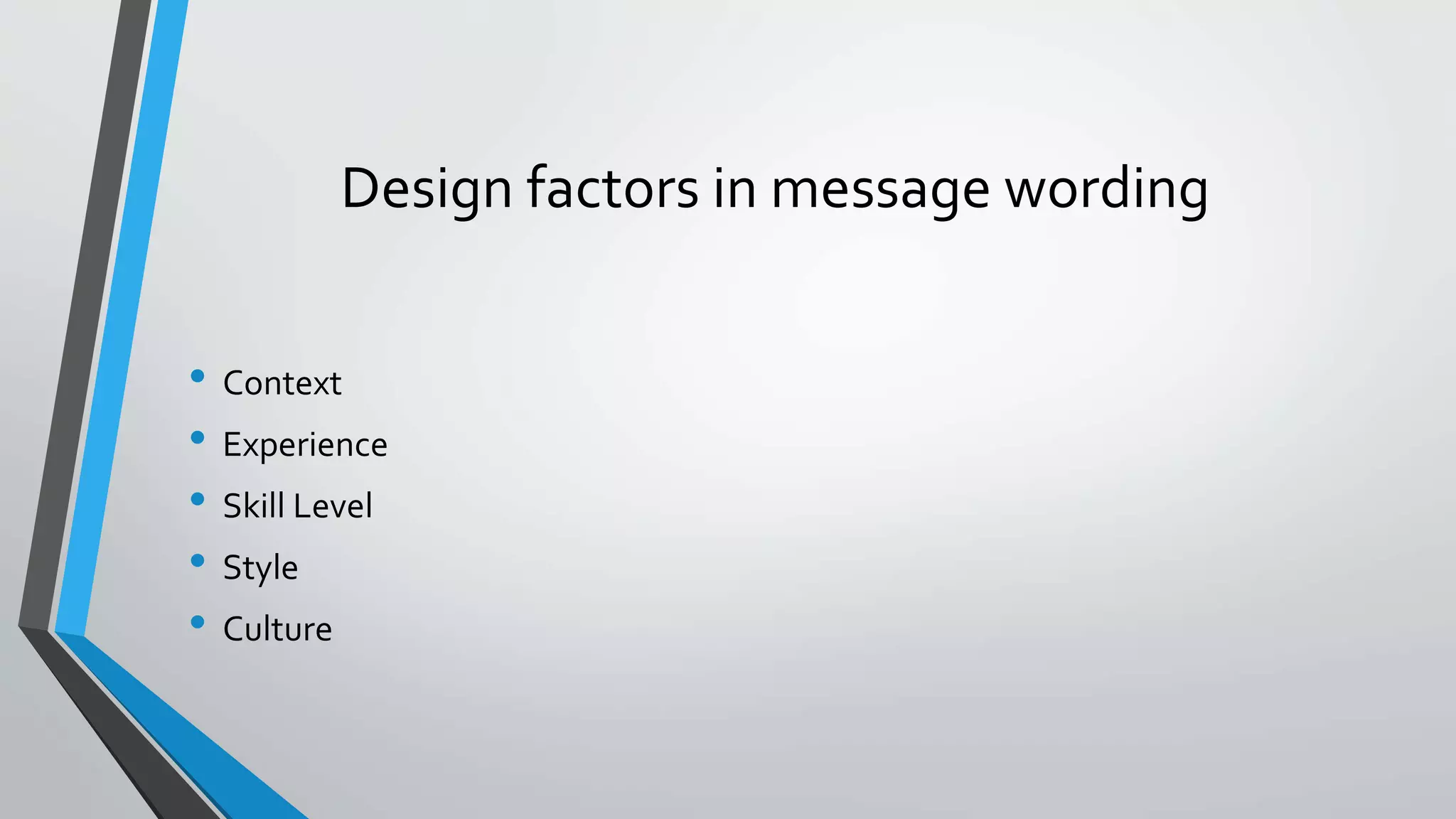 Design factors in message wording
• Context
• Experience
• Skill Level
• Style
• Culture
 
