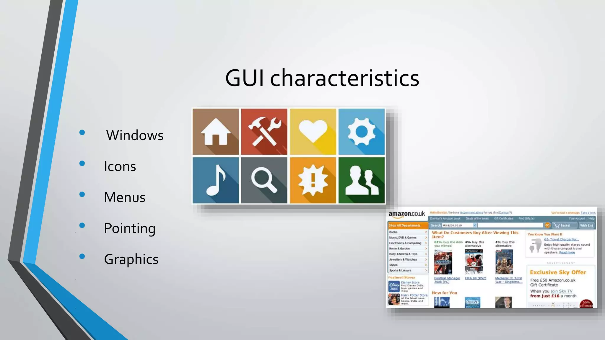 GUI characteristics
• Windows
• Icons
• Menus
• Pointing
• Graphics
 